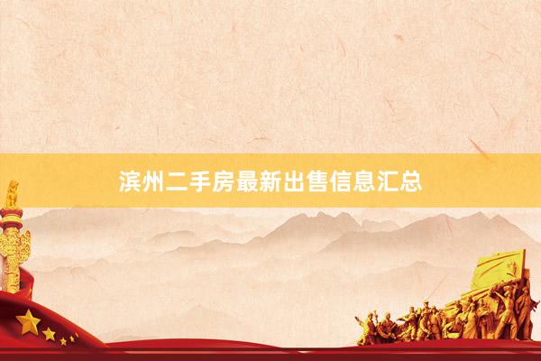 滨州二手房最新出售信息汇总
